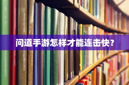 问道手游怎样才能连击快？