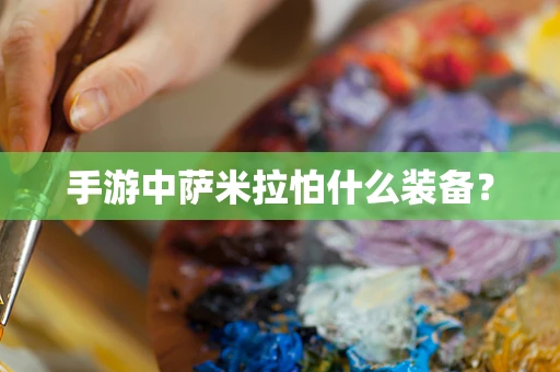 手游中萨米拉怕什么装备？