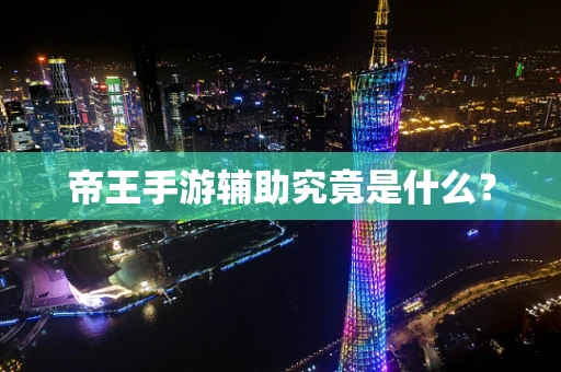 帝王手游辅助究竟是什么？