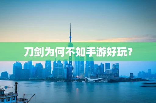 刀剑为何不如手游好玩？