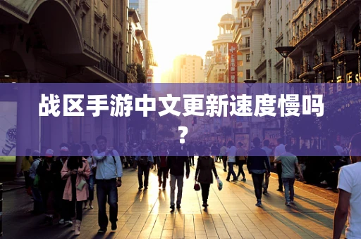 战区手游中文更新速度慢吗？