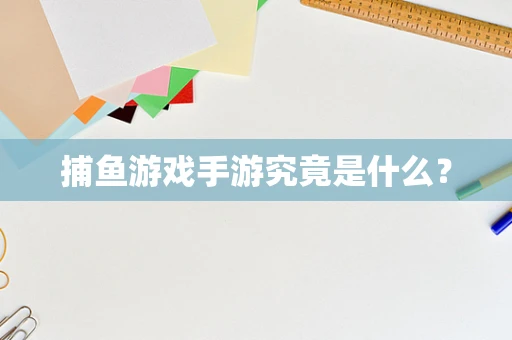 捕鱼游戏手游究竟是什么？
