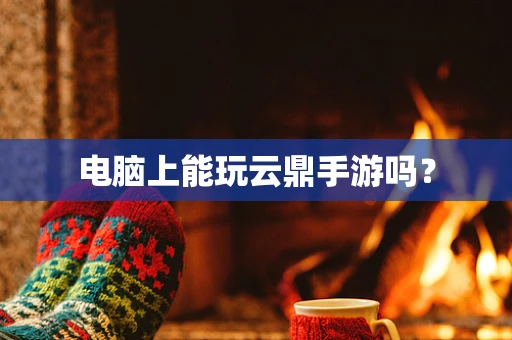 电脑上能玩云鼎手游吗？
