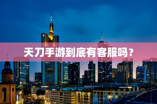 天刀手游到底有客服吗？