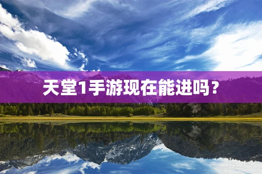 天堂1手游现在能进吗？