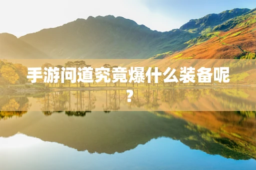 手游问道究竟爆什么装备呢？