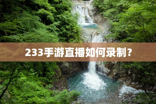 233手游直播如何录制？