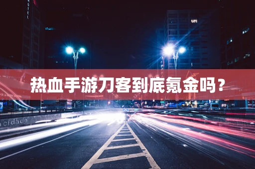 热血手游刀客到底氪金吗？