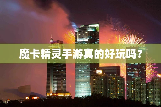 魔卡精灵手游真的好玩吗？