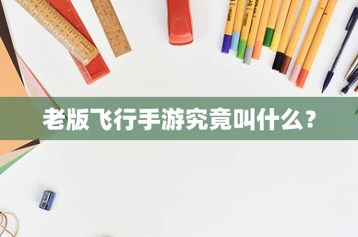 老版飞行手游究竟叫什么？