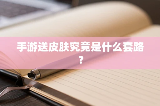 手游送皮肤究竟是什么套路？