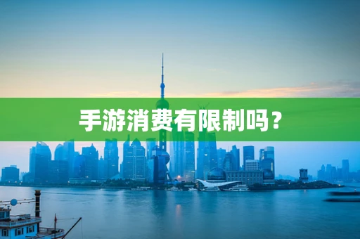 手游消费有限制吗？