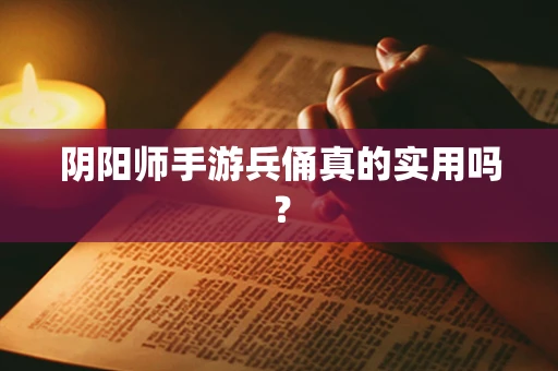 阴阳师手游兵俑真的实用吗？