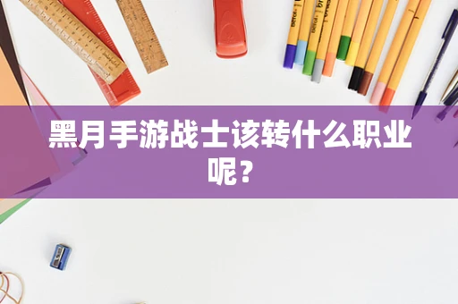 黑月手游战士该转什么职业呢？