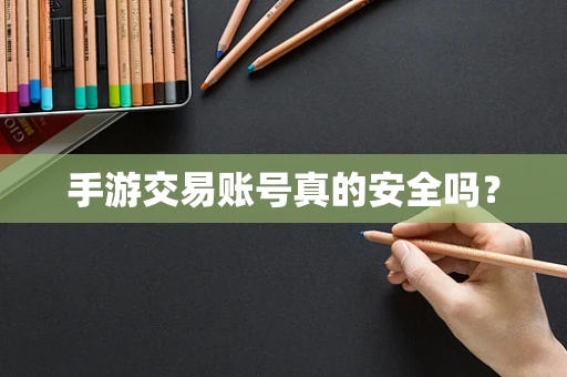 手游交易账号真的安全吗？