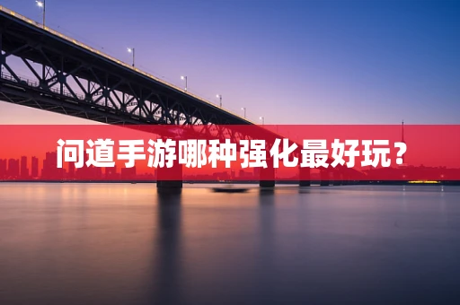 问道手游哪种强化最好玩？