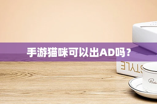 手游猫咪可以出AD吗？
