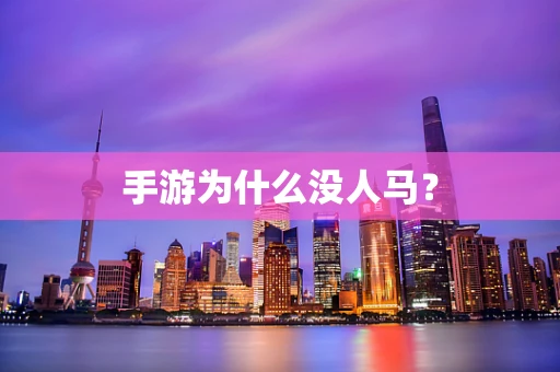 手游为什么没人马？