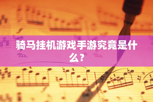 骑马挂机游戏手游究竟是什么？