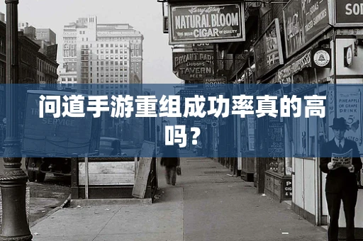 问道手游重组成功率真的高吗？