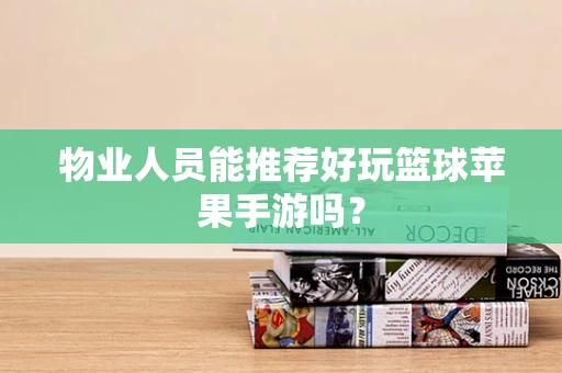 物业人员能推荐好玩篮球苹果手游吗？
