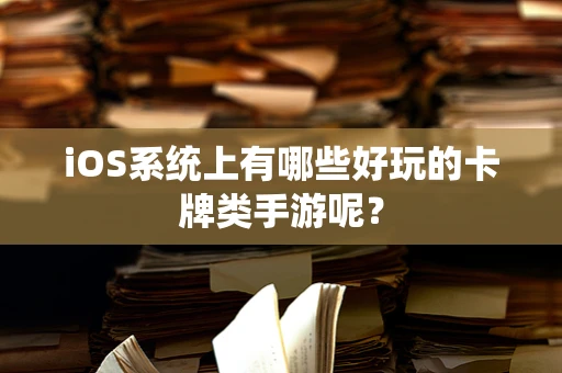 iOS系统上有哪些好玩的卡牌类手游呢？