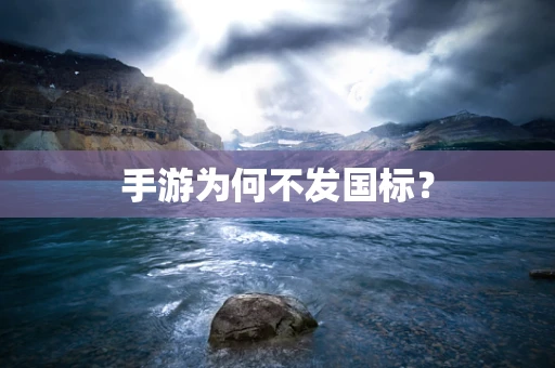 手游为何不发国标？