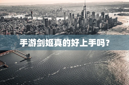 手游剑姬真的好上手吗？