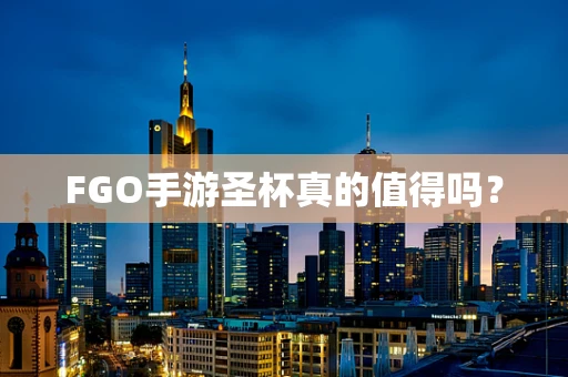 FGO手游圣杯真的值得吗？