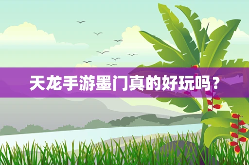 天龙手游墨门真的好玩吗？