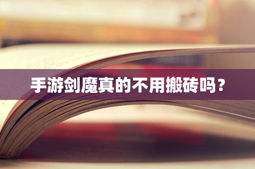 手游剑魔真的不用搬砖吗？