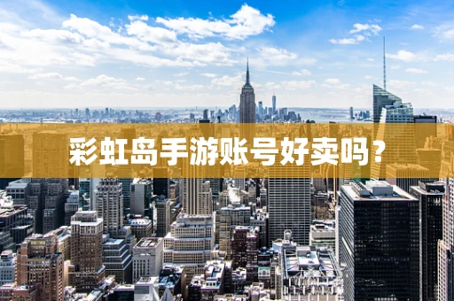 彩虹岛手游账号好卖吗？