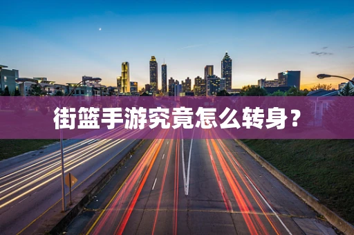 街篮手游究竟怎么转身？