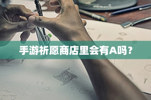 手游祈愿商店里会有A吗？
