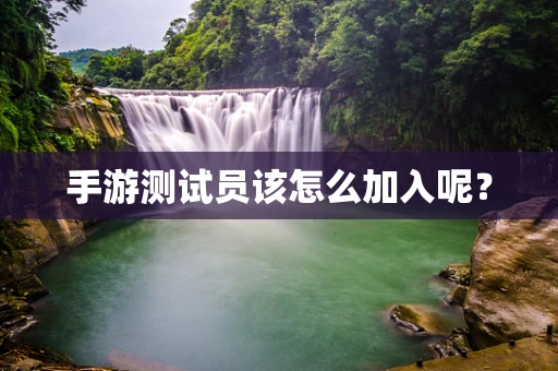 手游测试员该怎么加入呢？