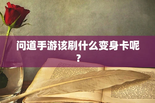 问道手游该刷什么变身卡呢？
