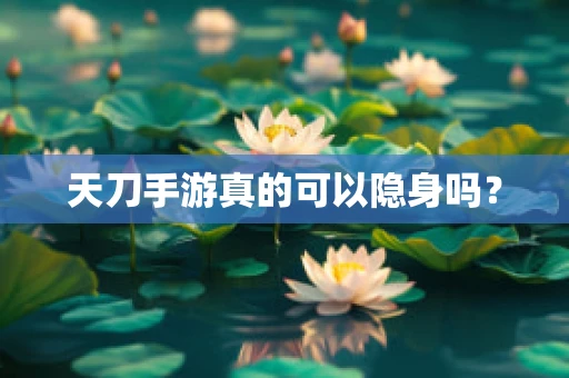 天刀手游真的可以隐身吗？