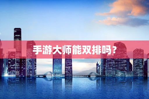 手游大师能双排吗？