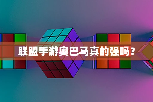 联盟手游奥巴马真的强吗？
