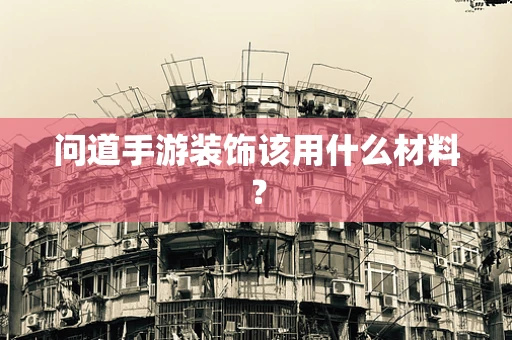 问道手游装饰该用什么材料？