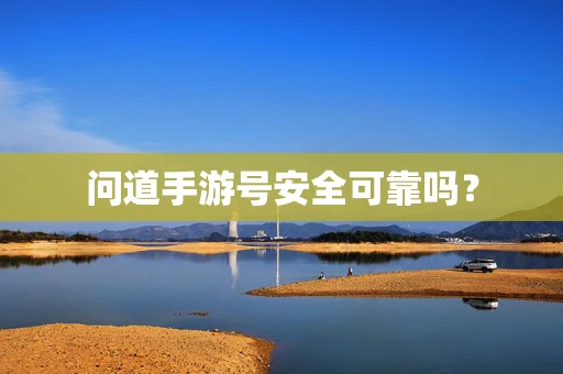 问道手游号安全可靠吗？