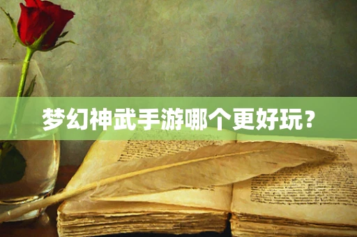梦幻神武手游哪个更好玩？