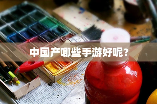 中国产哪些手游好呢？