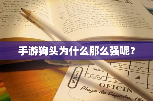 手游狗头为什么那么强呢？