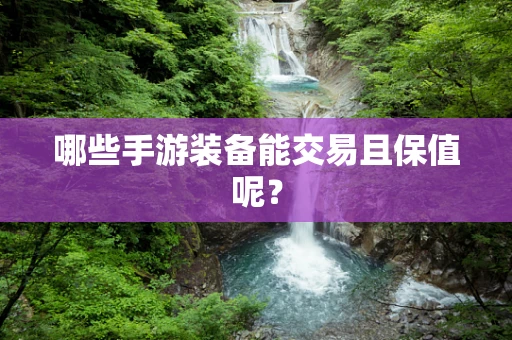 哪些手游装备能交易且保值呢？