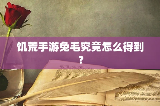 饥荒手游兔毛究竟怎么得到？