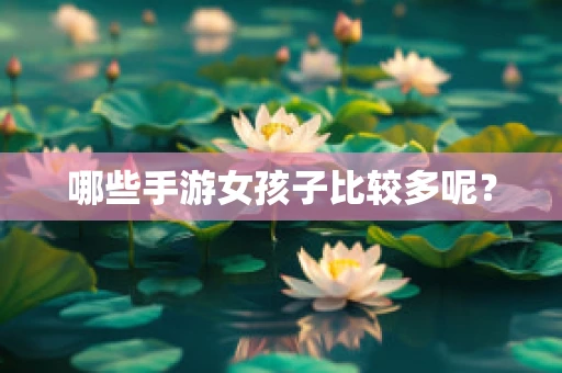 哪些手游女孩子比较多呢？