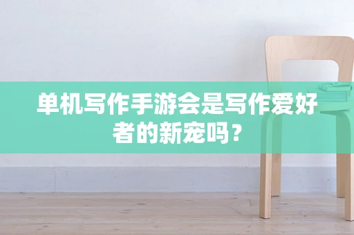 单机写作手游会是写作爱好者的新宠吗？