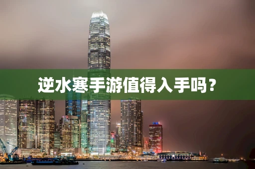 逆水寒手游值得入手吗？