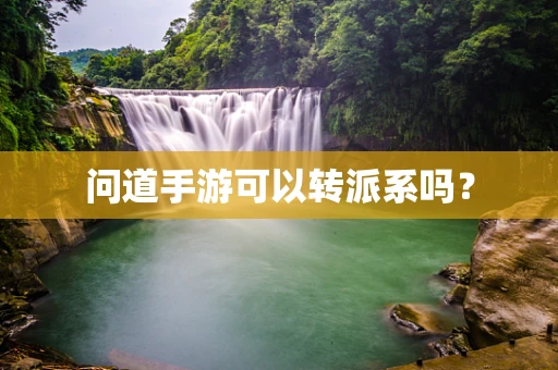 问道手游可以转派系吗？